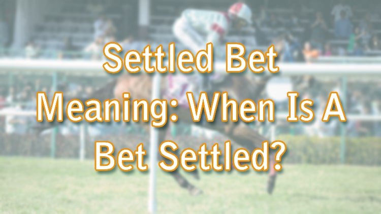 Settled Bet Meaning: When Is A Bet Settled?