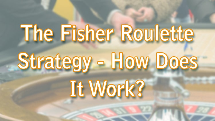 The Fisher Roulette Strategy - How Does It Work?