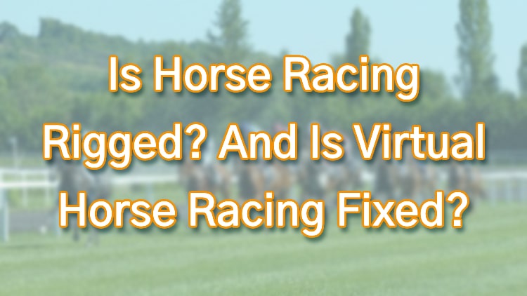 Is Horse Racing Rigged? And Is Virtual Horse Racing Fixed?