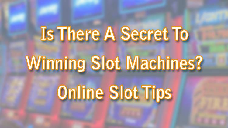 Is There A Secret To Winning Slot Machines? Online Slot Tips
