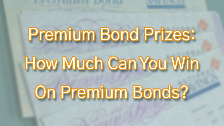 Premium Bond Prizes: How Much Can You Win On Premium Bonds?