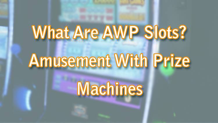 What Are AWP Slots? Amusement With Prize Machines