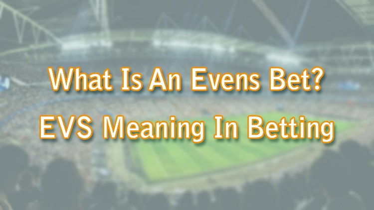 What Is An Evens Bet? EVS Meaning In Betting