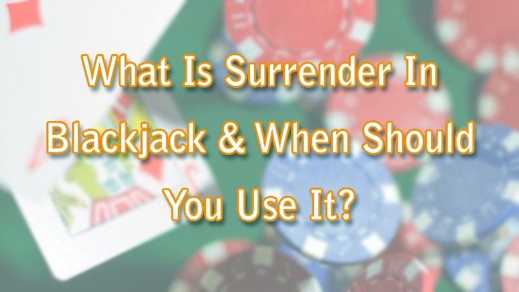 What Is Surrender In Blackjack & When Should You Use It?