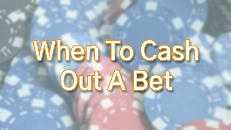 When To Cash Out A Bet